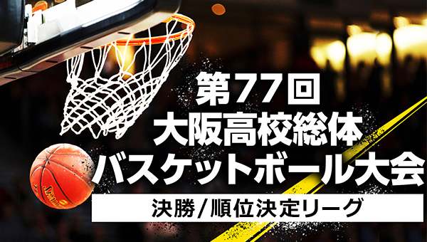 令和4年度 第77回 大阪高等学校総合体育大会 バスケットボール大会