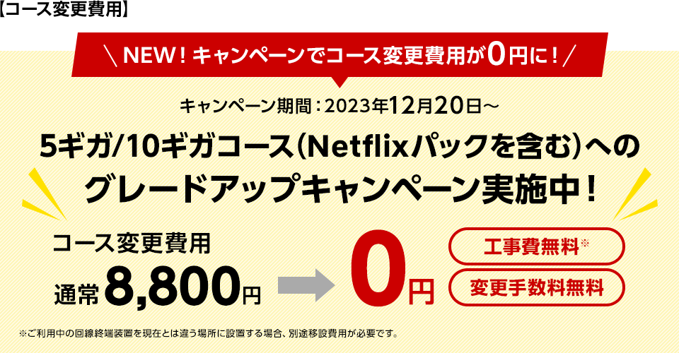 【コース変更費用】キャンペーンでコース変更費用が0円に!5ギガ/10ギガコース（Netflixパックを含む）へのグレードアップキャンペーン実施中！