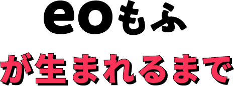 eoもふが生まれるまで