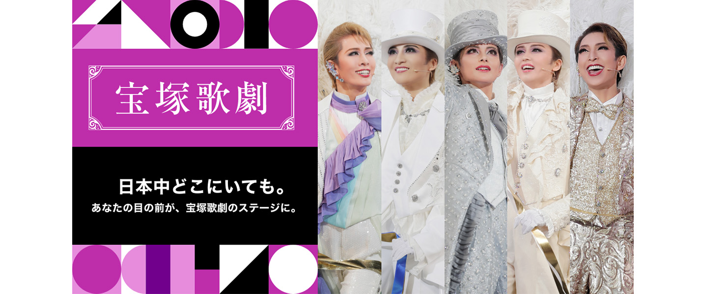 【宝塚歌劇】日本中どこにいても。あなたの目の前が、宝塚歌劇のステージに。