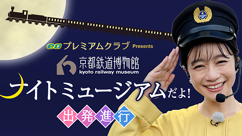 eoプレミアムクラブ Presents　京都鉄道博物館 ナイトミュージアムだよ！ 出発進行!!