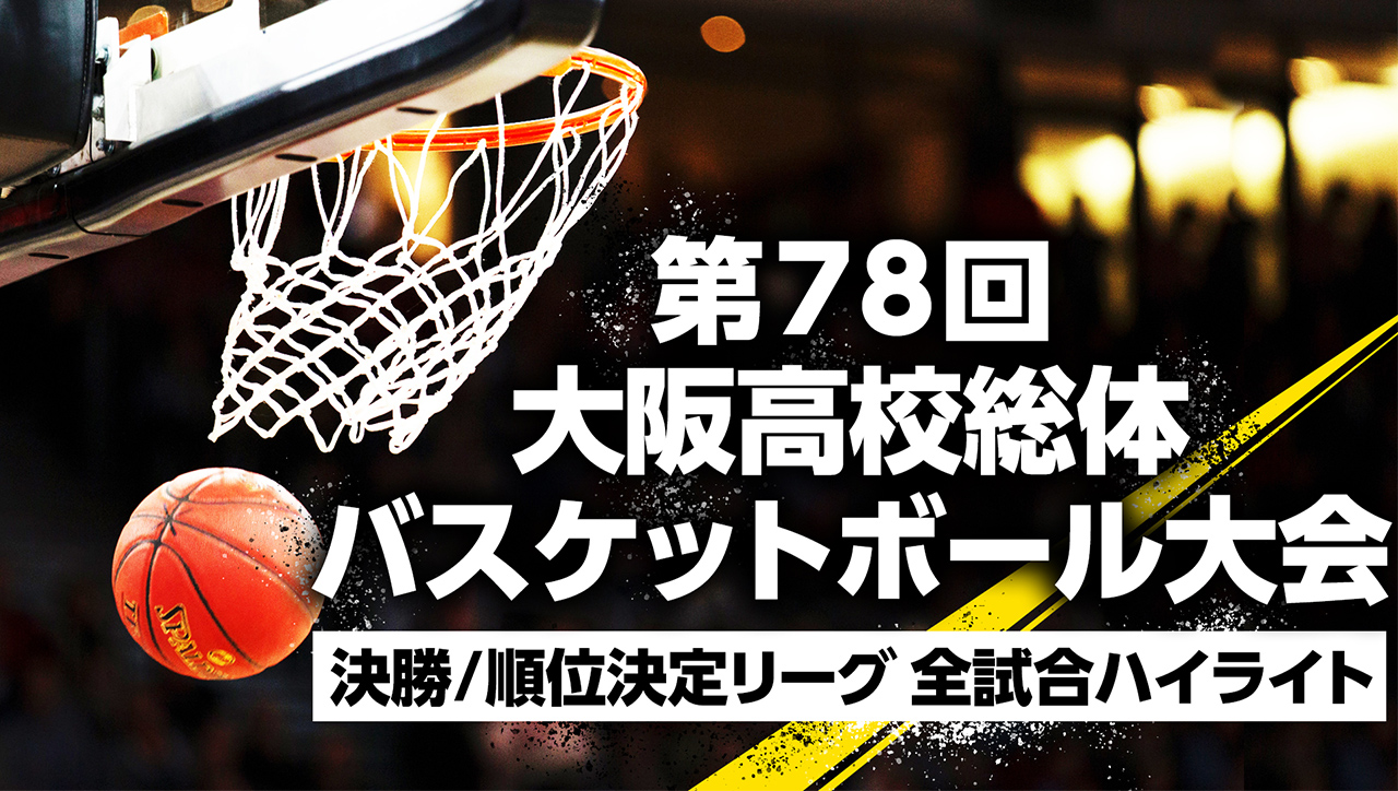 令和5年度 第78回 大阪高等学校総合体育大会 バスケットボール大会