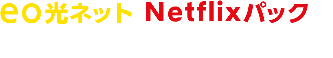 eo光ネット Netflixパックで おトクにNetflixを楽しもう！