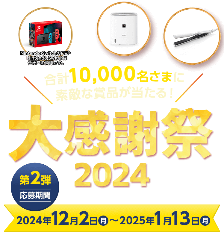 合計10,000名さまに素敵な賞品が当たる！大感謝祭2024 第2弾応募期間2024年12月2日〜2025年1月13日