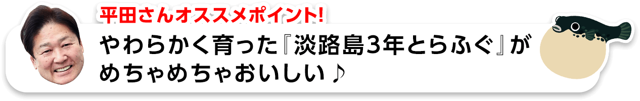 平田さんオススメポイント！ やわらかく育った『淡路島3年とらふぐ』がめちゃめちゃおいしい♪