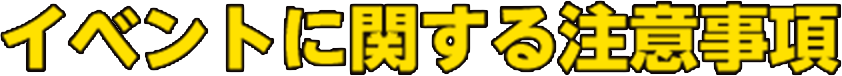 イベントに関する注意事項