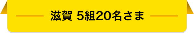 滋賀 5組20名さま