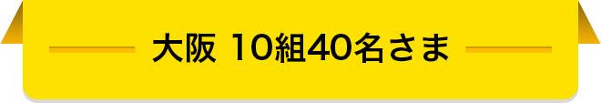 大阪 10組40名さま