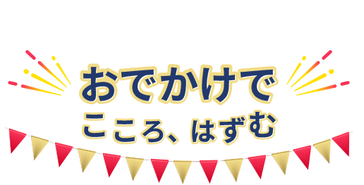 おでかけで「こころ、はずむ」