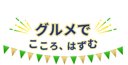 グルメで「こころ、はずむ」