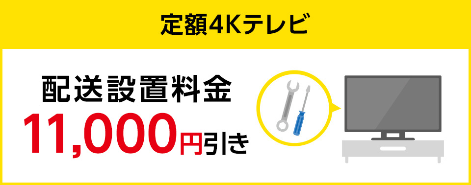【定額4Kテレビ】「定額4Kテレビ」配送設置料金11,000円引きキャンペーン