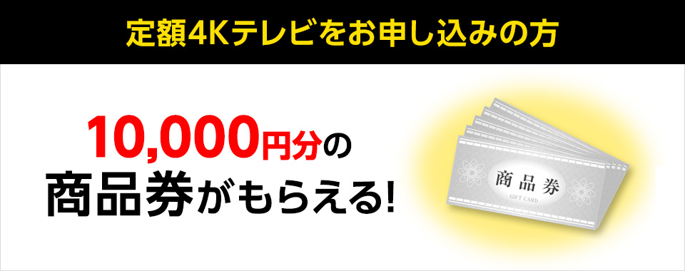 【定額4Kテレビ】商品券プレゼントキャンペーン