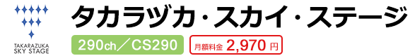 タカラヅカ・スカイ・ステージ 290ch／CS290 月額料金2,970円