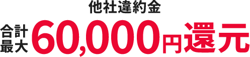 他社違約金 合計最大60,000円還元
