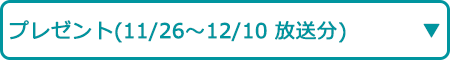 プレゼント（11/26～12/10 放送分）
