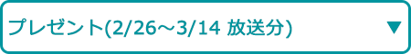 プレゼント（2/26～3/14 放送分）