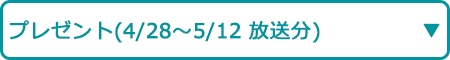 プレゼント（4/28～5/12 放送分）