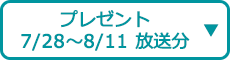 プレゼント（7/28～8/11 放送分）
