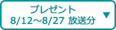 プレゼント（8/12～8/27 放送分）